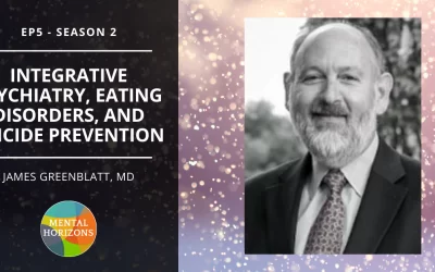S2E5: Integrative Psychiatry, Eating Disorders, and Suicide Prevention with James Greenblatt, MD
